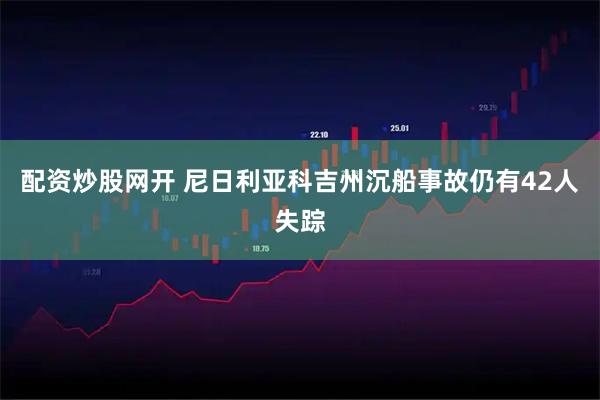 配资炒股网开 尼日利亚科吉州沉船事故仍有42人失踪